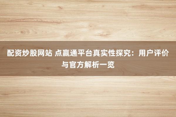 配资炒股网站 点嬴通平台真实性探究：用户评价与官方解析一览