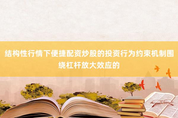 结构性行情下便捷配资炒股的投资行为约束机制围绕杠杆放大效应的