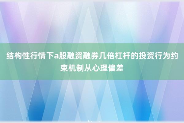 结构性行情下a股融资融券几倍杠杆的投资行为约束机制从心理偏差